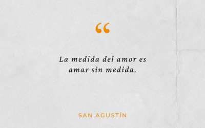 La medida del amor es amar sin medida
