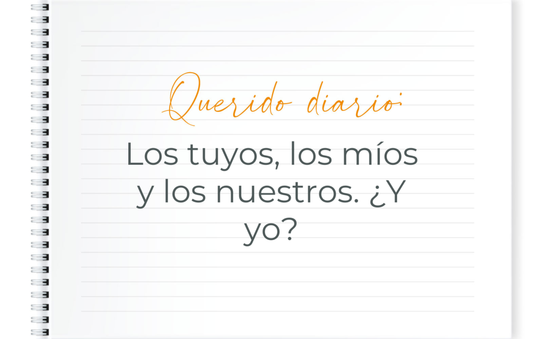 QUERIDO DIARIO: LOS TUYOS, LOS MÍOS Y LOS NUESTROS ¿Y YO?