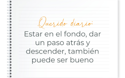 querido diario: estar en el fondo, dar un paso atras y descender, también puede ser bueno.